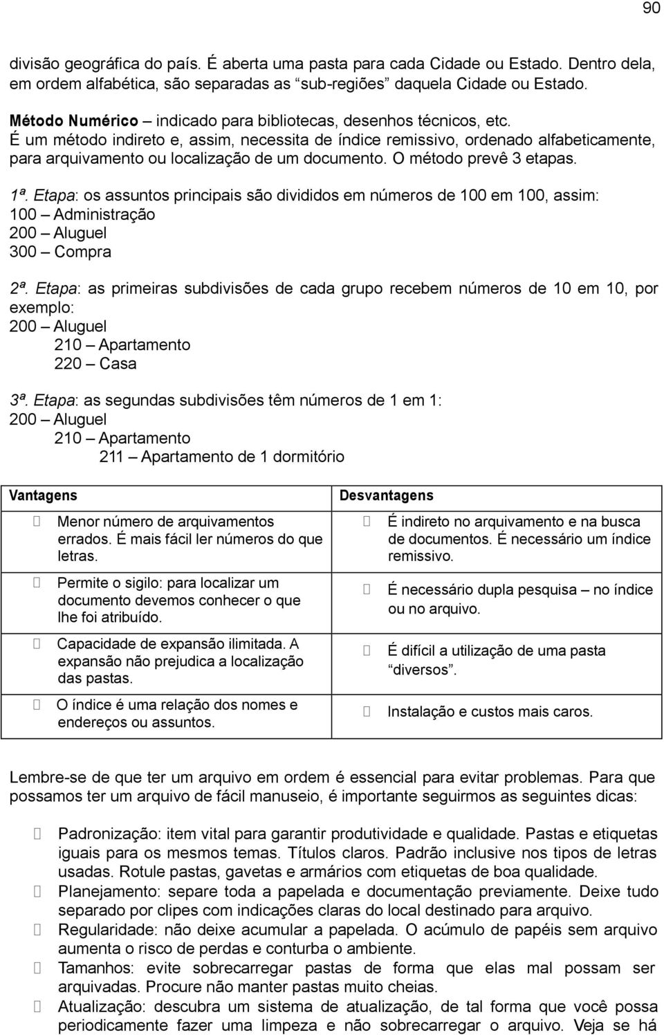 É um método indireto e, assim, necessita de índice remissivo, ordenado alfabeticamente, para arquivamento ou localização de um documento. O método prevê 3 etapas. 1ª.