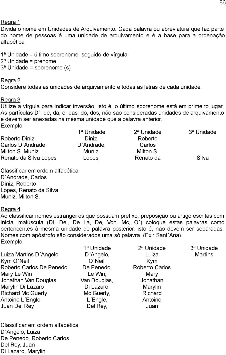 Regra 3 Utilize a vírgula para indicar inversão, isto é, o último sobrenome está em primeiro lugar.