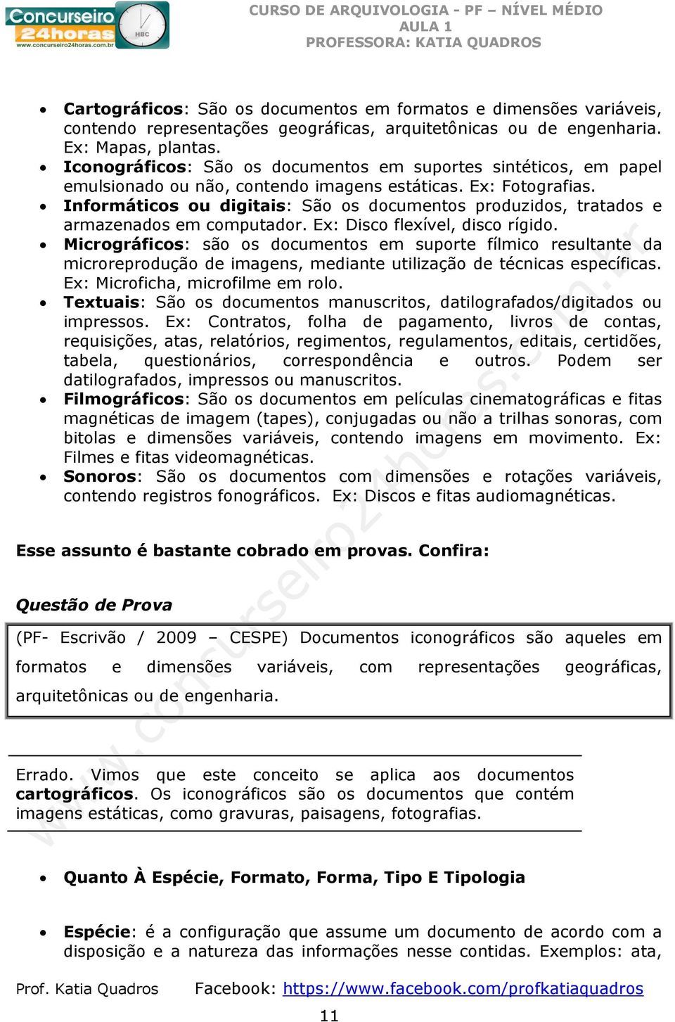 Informáticos ou digitais: São os documentos produzidos, tratados e armazenados em computador. Ex: Disco flexível, disco rígido.