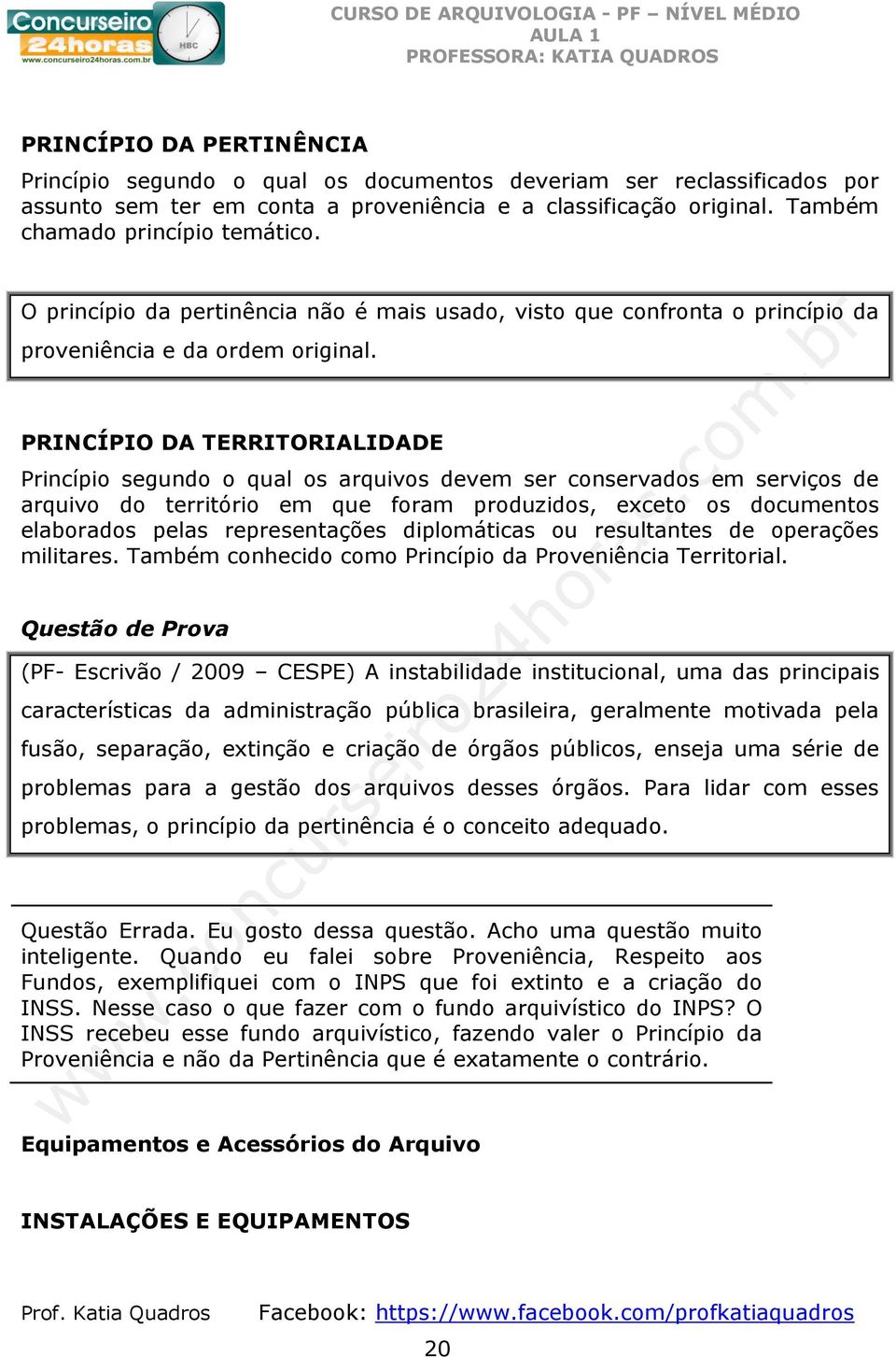 PRINCÍPIO DA TERRITORIALIDADE Princípio segundo o qual os arquivos devem ser conservados em serviços de arquivo do território em que foram produzidos, exceto os documentos elaborados pelas