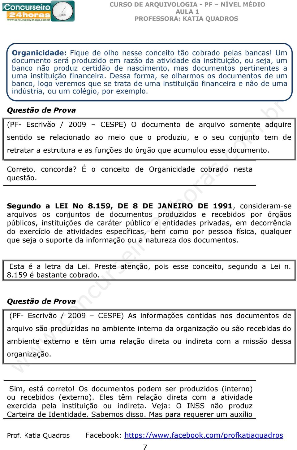 Dessa forma, se olharmos os documentos de um banco, logo veremos que se trata de uma instituição financeira e não de uma indústria, ou um colégio, por exemplo.