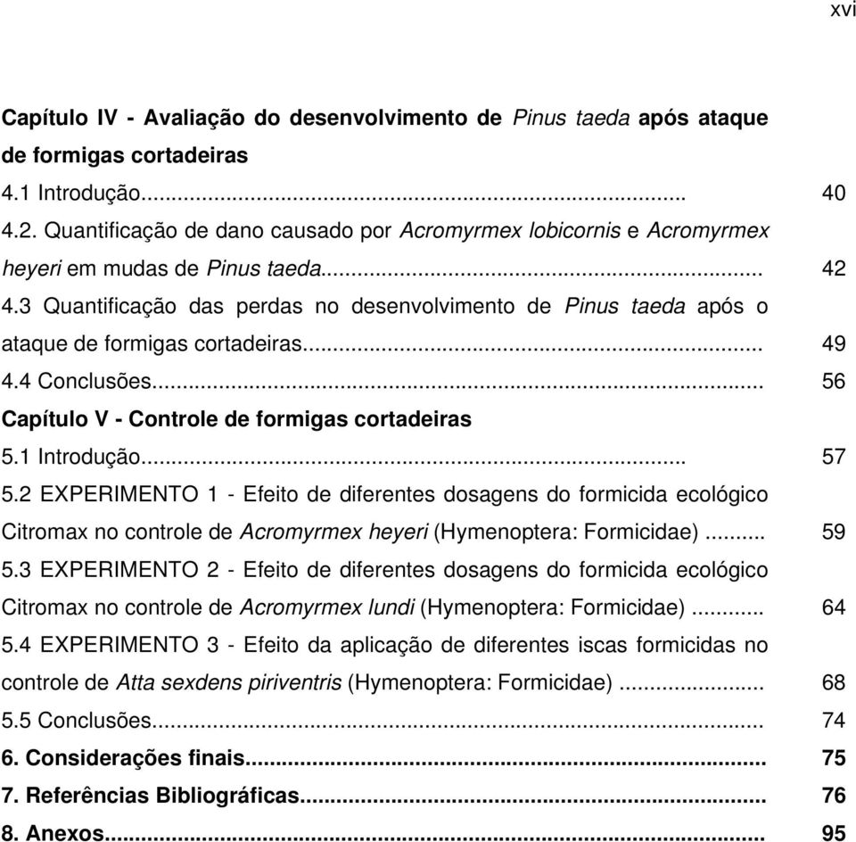 3 Quantificação das perdas no desenvolvimento de Pinus taeda após o ataque de formigas cortadeiras... 49 4.4 Conclusões... 56 Capítulo V - Controle de formigas cortadeiras 5.1 Introdução... 57 5.