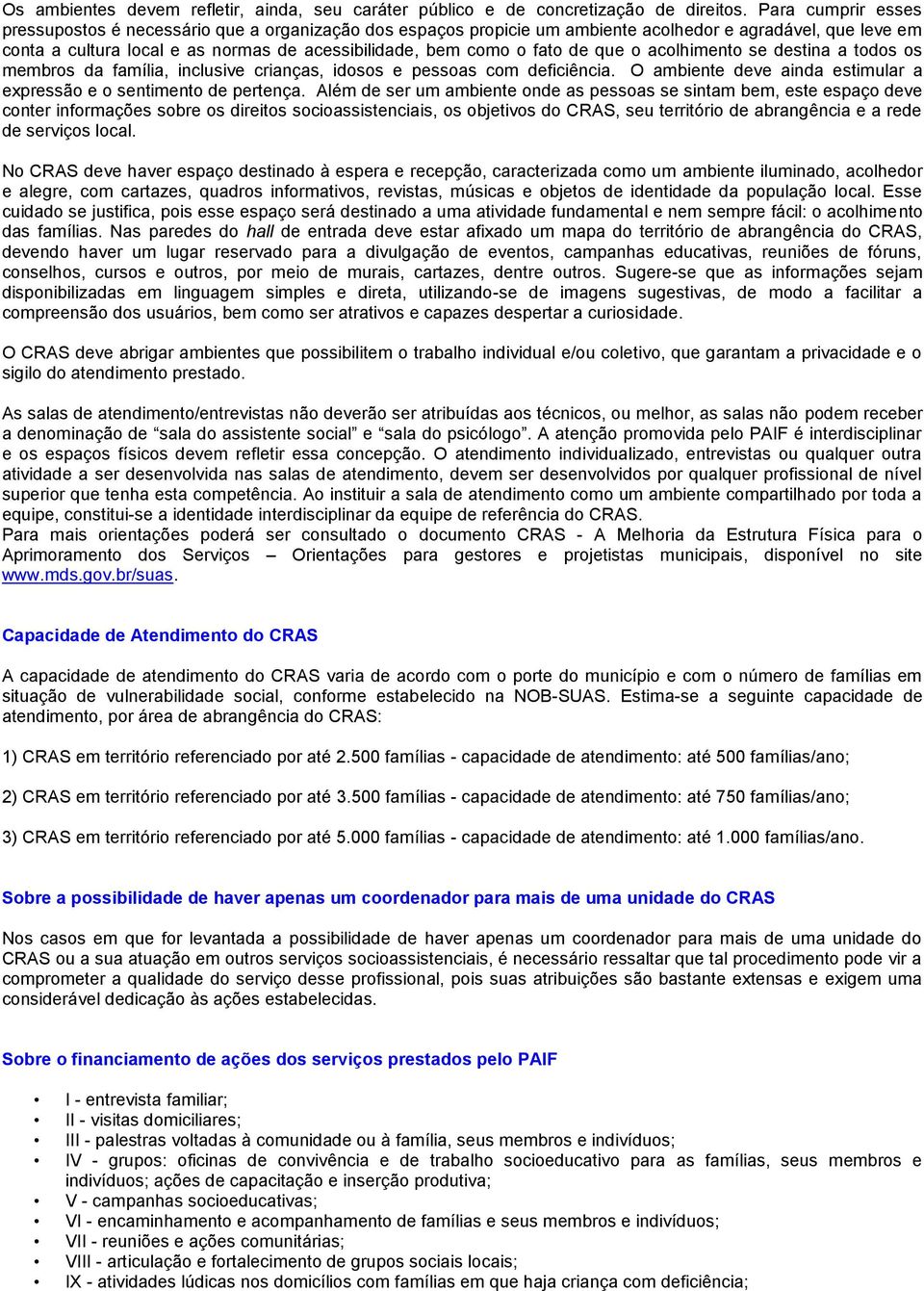 de que o acolhimento se destina a todos os membros da família, inclusive crianças, idosos e pessoas com deficiência. O ambiente deve ainda estimular a expressão e o sentimento de pertença.