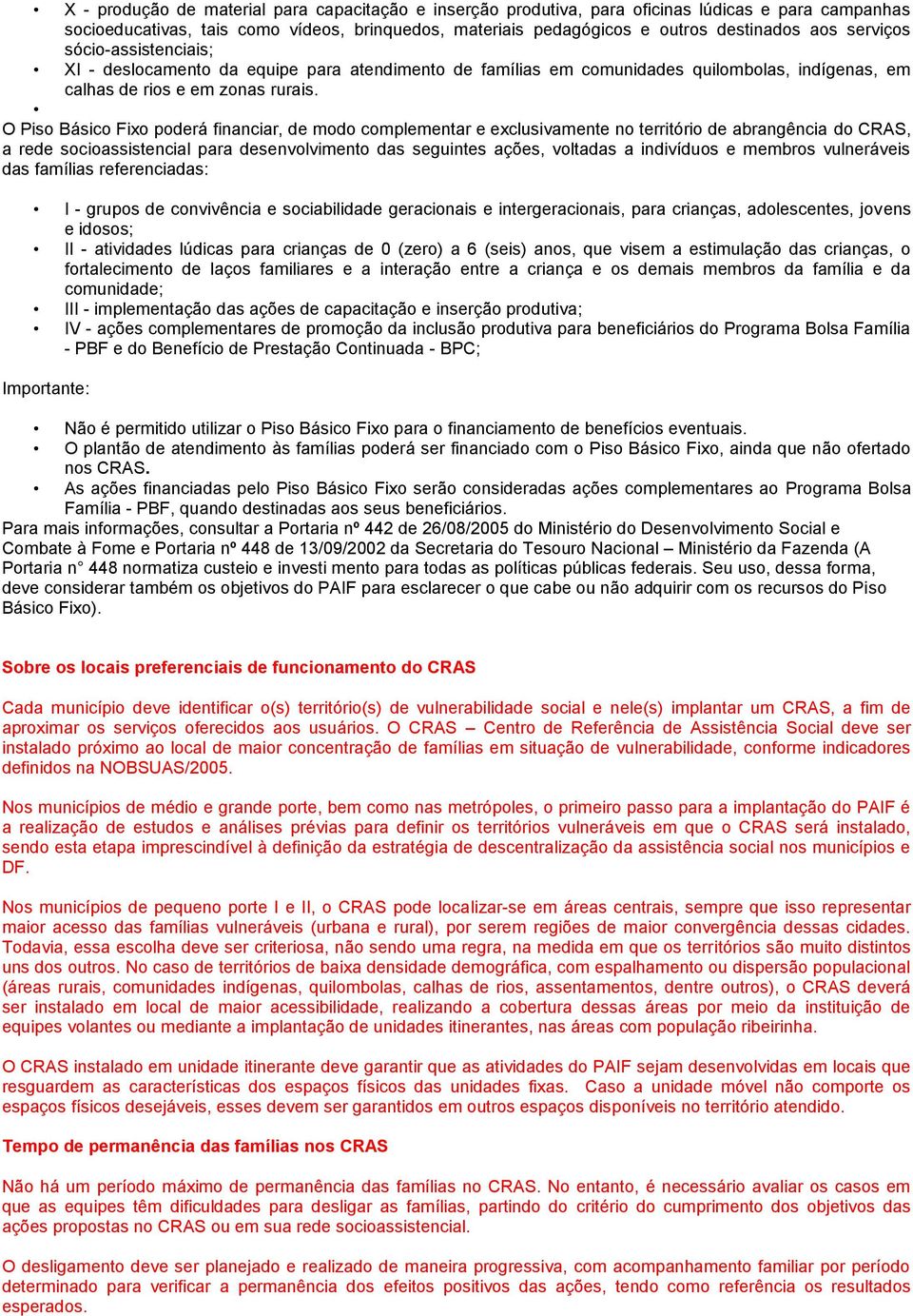 O Piso Básico Fixo poderá financiar, de modo complementar e exclusivamente no território de abrangência do CRAS, a rede socioassistencial para desenvolvimento das seguintes ações, voltadas a