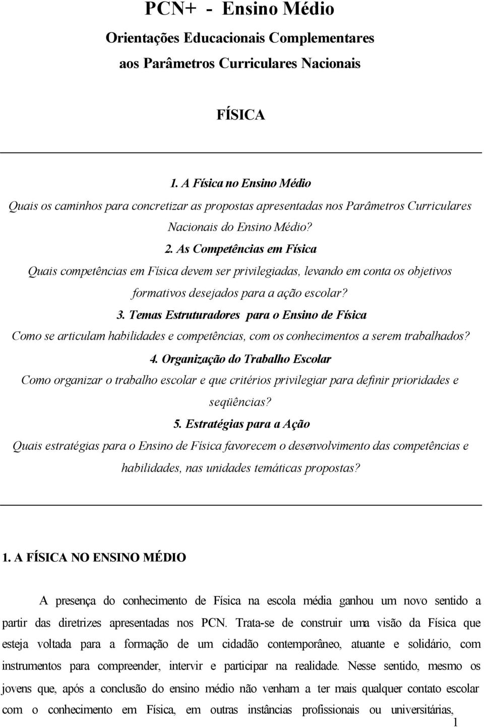 As Competências em Física Quais competências em Física devem ser privilegiadas, levando em conta os objetivos formativos desejados para a ação escolar? 3.