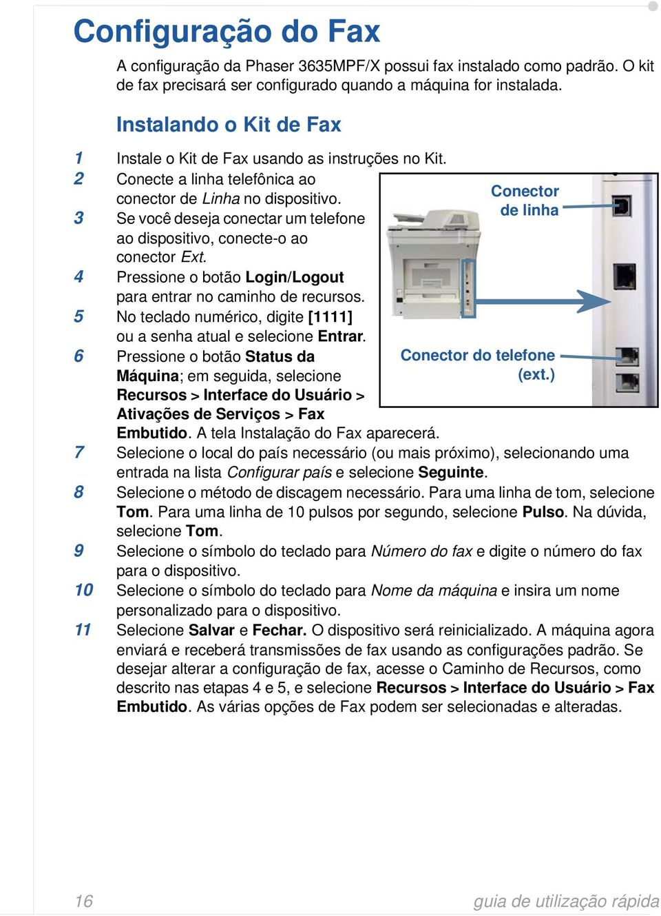 3 Se você deseja conectar um telefone ao dispositivo, conecte-o ao conector Ext. 4 Pressione o botão Login/Logout para entrar no caminho de recursos.