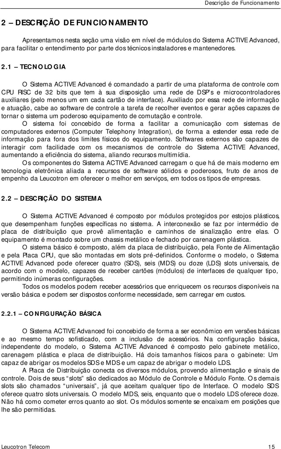 1 TECNOLOGIA O Sistema ACTIVE Advanced é comandado a partir de uma plataforma de controle com CPU RISC de 32 bits que tem à sua disposição uma rede de DSP s e microcontroladores auxiliares (pelo