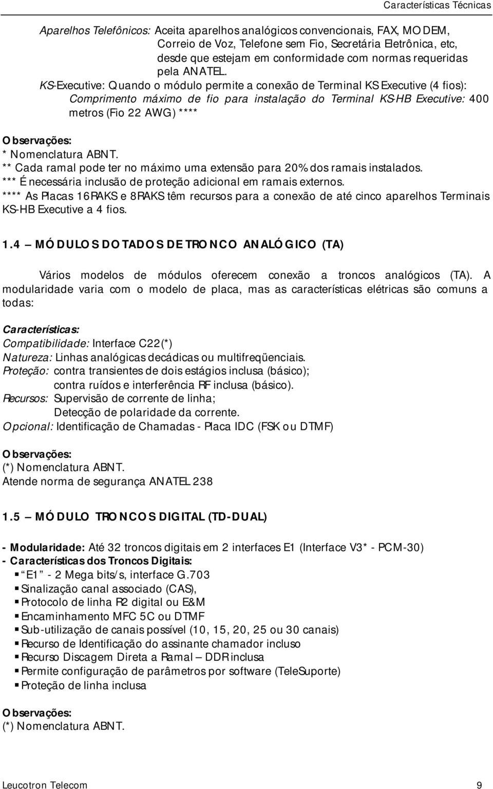 KS-Executive: Quando o módulo permite a conexão de Terminal KS Executive (4 fios): Comprimento máximo de fio para instalação do Terminal KS-HB Executive: 400 metros (Fio 22 AWG) **** Observações: *