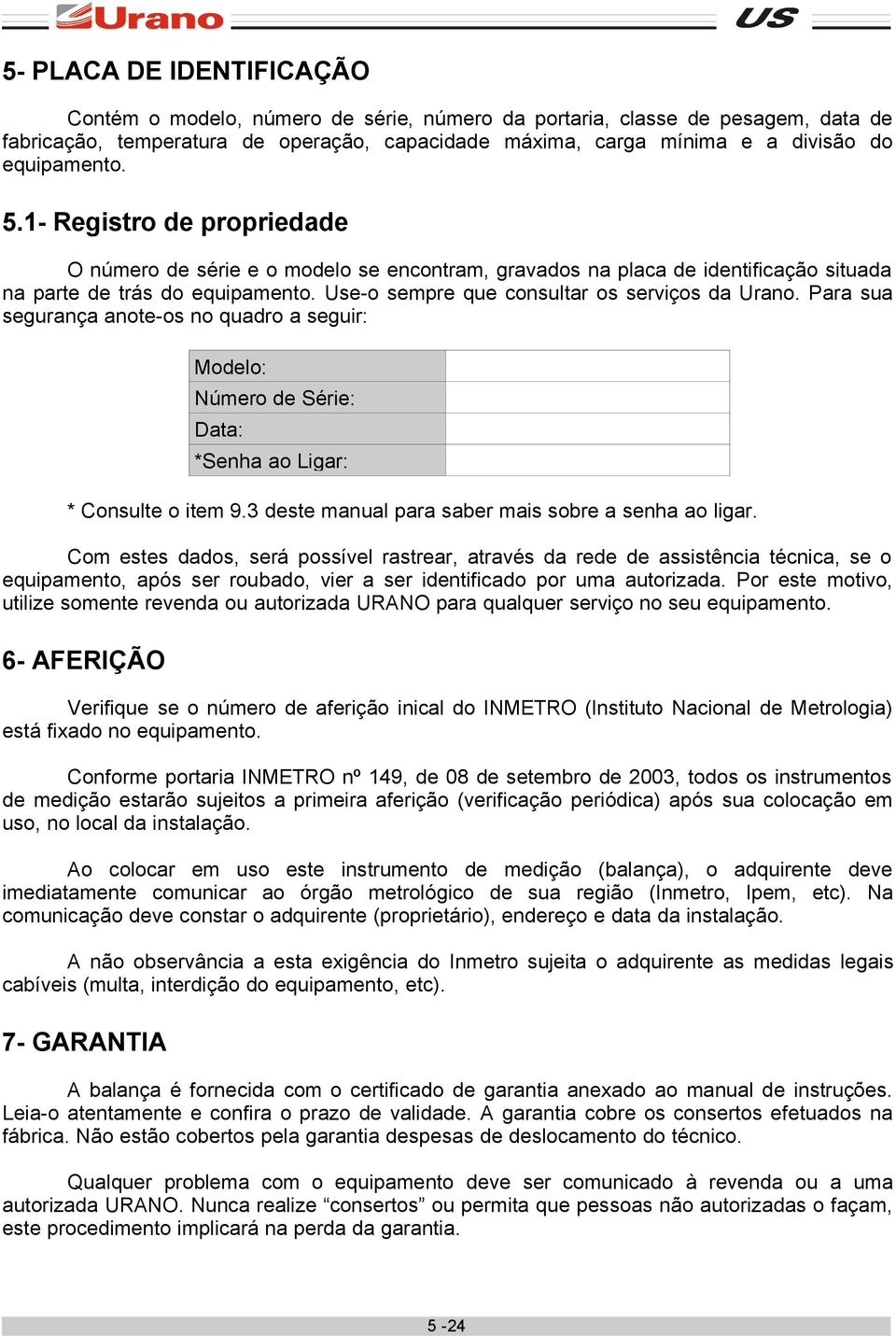 Use-o sempre que consultar os serviços da Urano. Para sua segurança anote-os no quadro a seguir: Modelo: Número de Série: Data: *Senha ao Ligar: * Consulte o item 9.