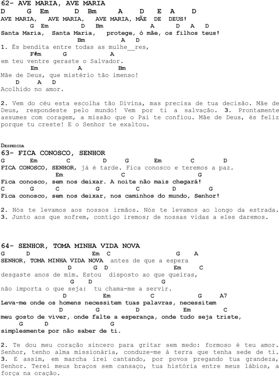 Vem do céu esta escolha tão ivina, mas precisa de tua decisão. Mãe de eus, respondeste pelo mundo! Vem por ti a salvação. 3. Prontamente assumes com coragem, a missão que o Pai te confiou.