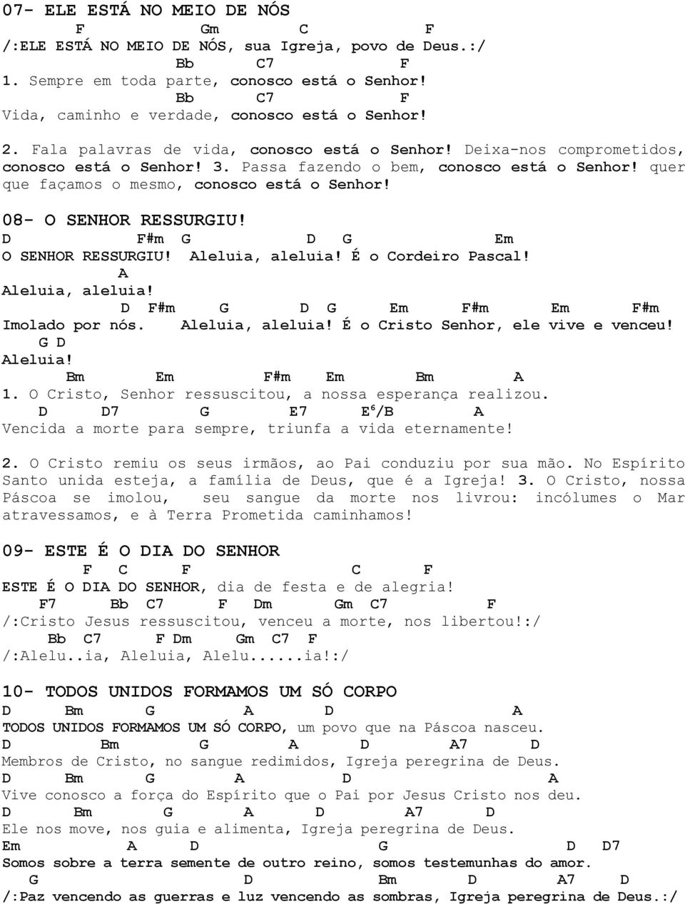 08- O SENHOR RESSURIU! F#m Em O SENHOR RESSURIU! Aleluia, aleluia! É o Cordeiro Pascal! A Aleluia, aleluia! F#m Em F#m Em F#m Imolado por nós. Aleluia, aleluia! É o Cristo Senhor, ele vive e venceu!