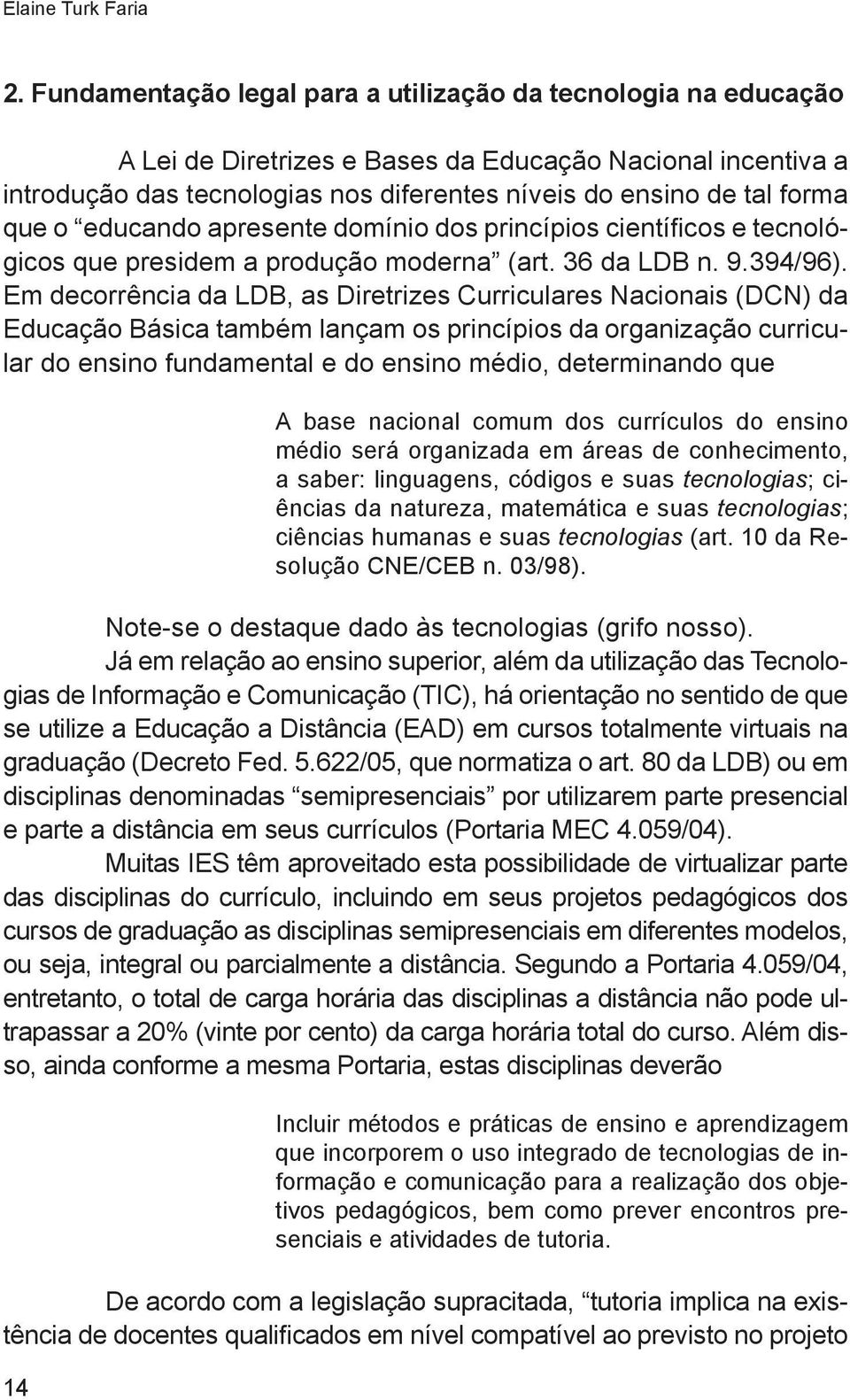 que o educando apresente domínio dos princípios científicos e tecnológicos que presidem a produção moderna (art. 36 da LDB n. 9.394/96).