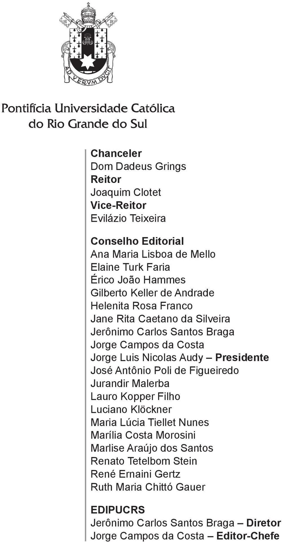 Audy Presidente José Antônio Poli de Figueiredo Jurandir Malerba Lauro Kopper Filho Luciano Klöckner Maria Lúcia Tiellet Nunes Marília Costa Morosini Marlise