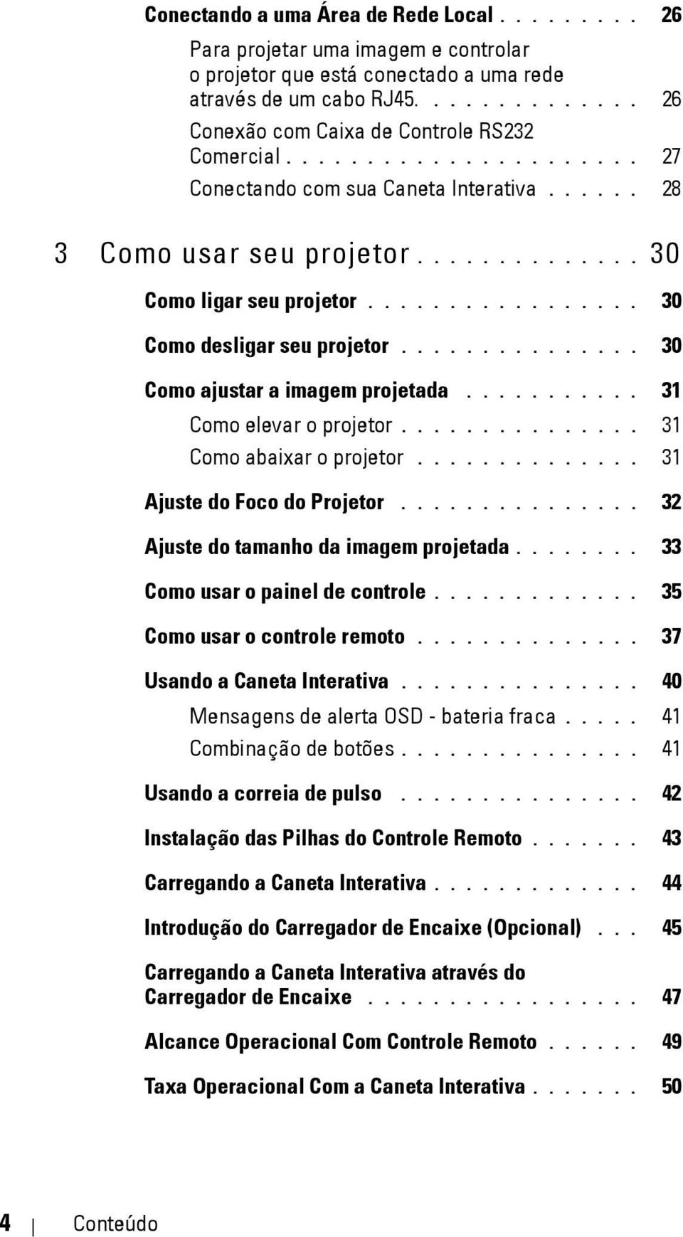 .............. 30 Como ajustar a imagem projetada........... 31 Como elevar o projetor............... 31 Como abaixar o projetor.............. 31 Ajuste do Foco do Projetor.