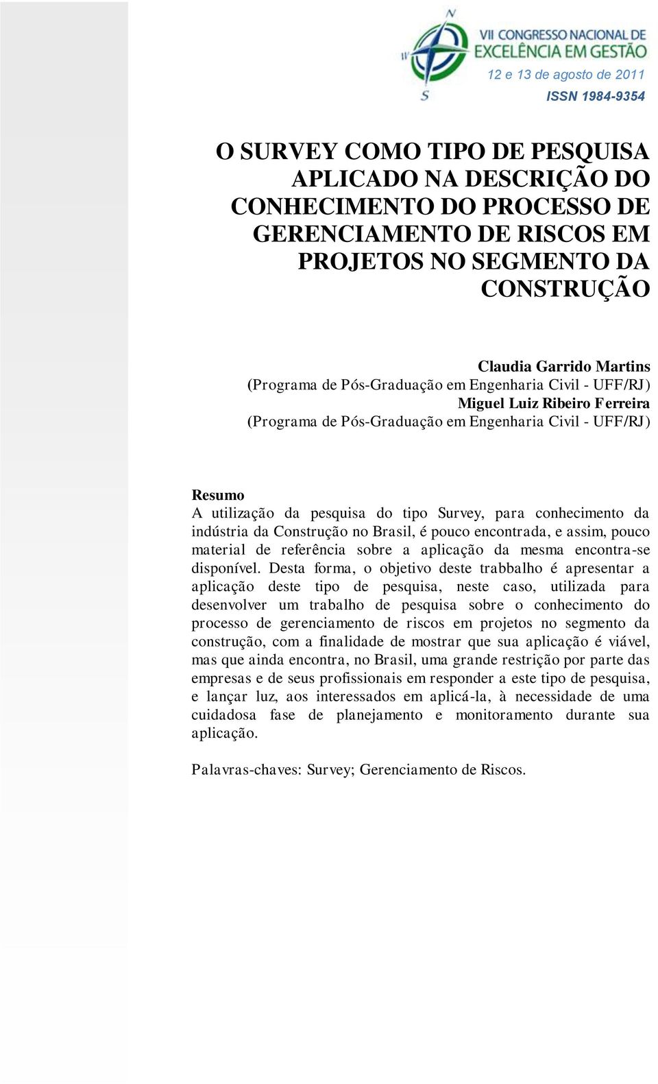 indústria da Construção no Brasil, é pouco encontrada, e assim, pouco material de referência sobre a aplicação da mesma encontra-se disponível.