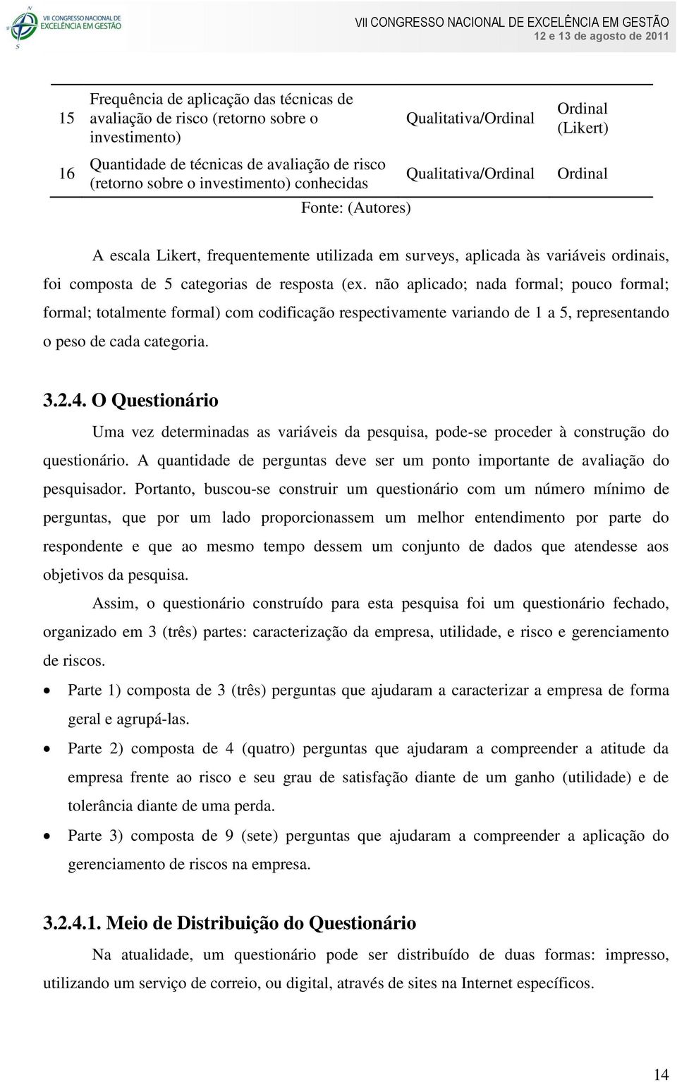 não aplicado; nada formal; pouco formal; formal; totalmente formal) com codificação respectivamente variando de 1 a 5, representando o peso de cada categoria. 3.2.4.