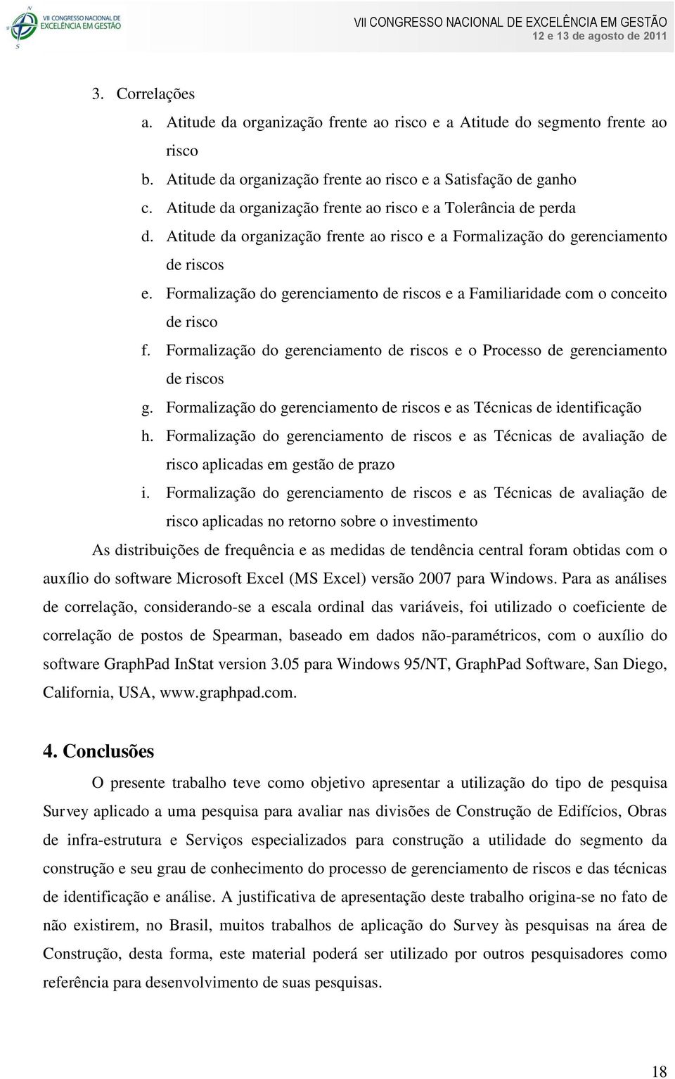 Formalização do gerenciamento de riscos e a Familiaridade com o conceito de risco f. Formalização do gerenciamento de riscos e o Processo de gerenciamento de riscos g.