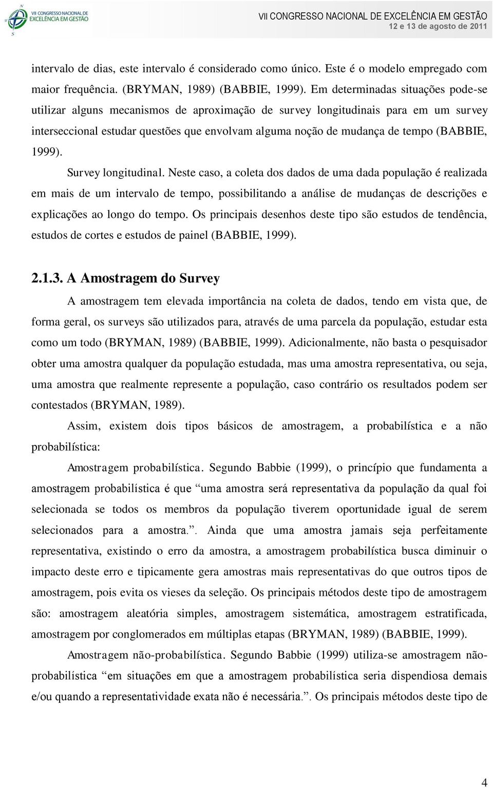 (BABBIE, 1999). Survey longitudinal.