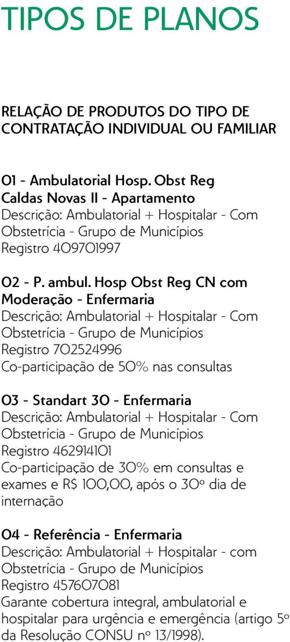 Hosp Obst Reg CN com Moderação - Enfermaria Descrição: Ambulatorial + Hospitalar - Com Obstetrícia - Grupo de Municípios Registro 702524996 Co-participação de 50% nas consultas 03 - Standart 30 -