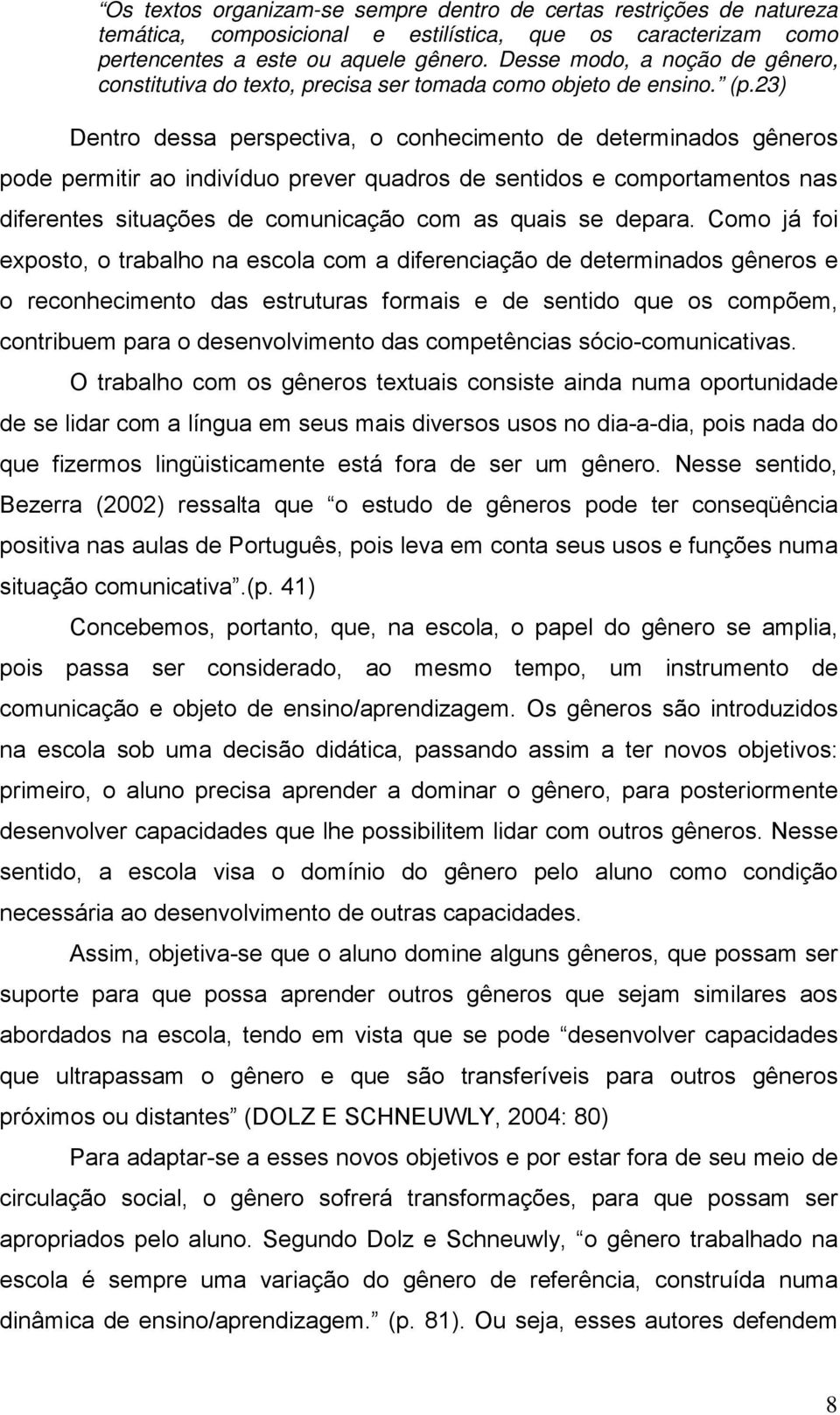 23) Dentro dessa perspectiva, o conhecimento de determinados gêneros pode permitir ao indivíduo prever quadros de sentidos e comportamentos nas diferentes situações de comunicação com as quais se