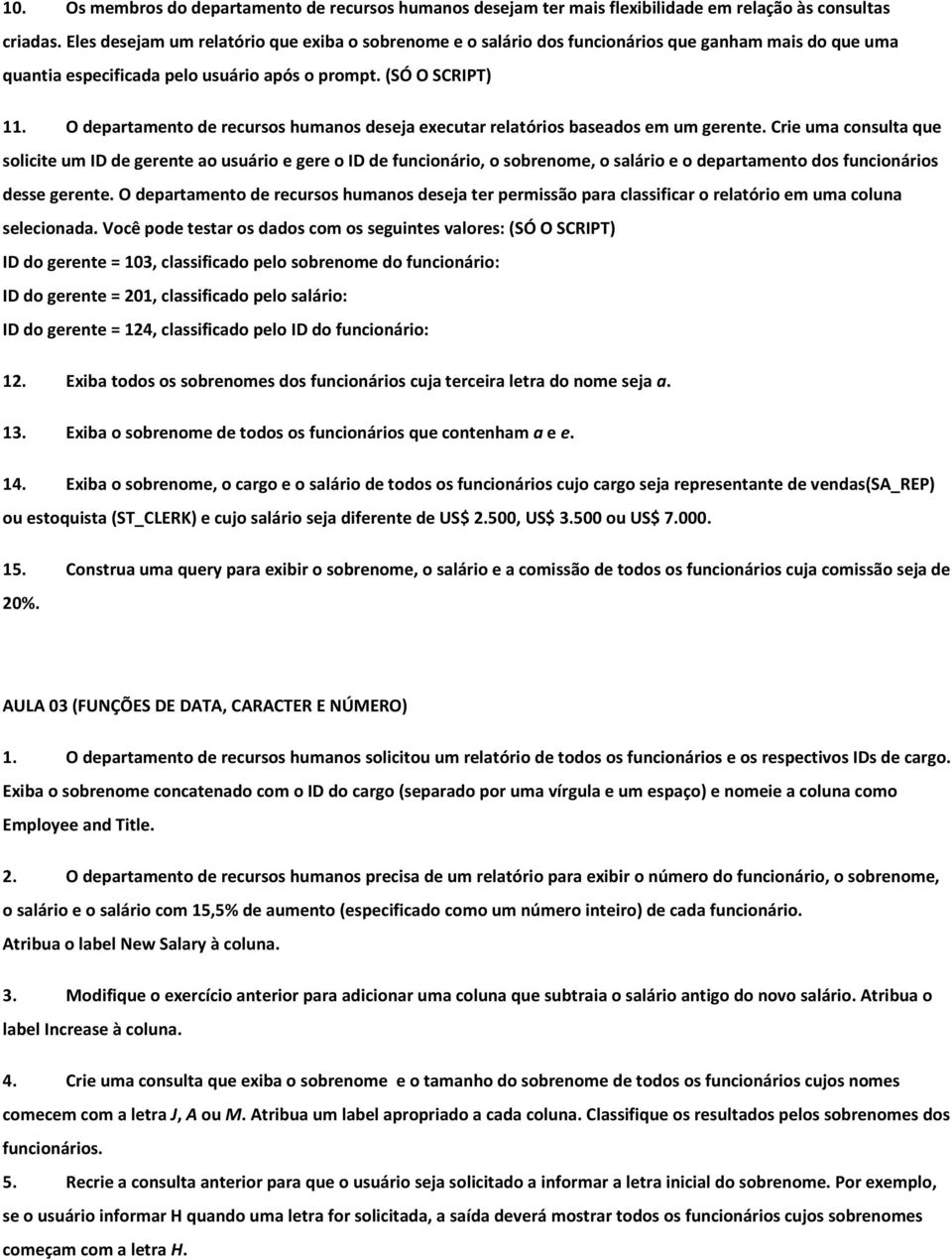 O departamento de recursos humanos deseja executar relatórios baseados em um gerente.