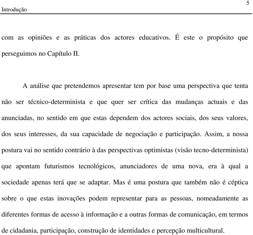 dos actores sociais, dos seus valores, dos seus interesses, da sua capacidade de negociação e participação.