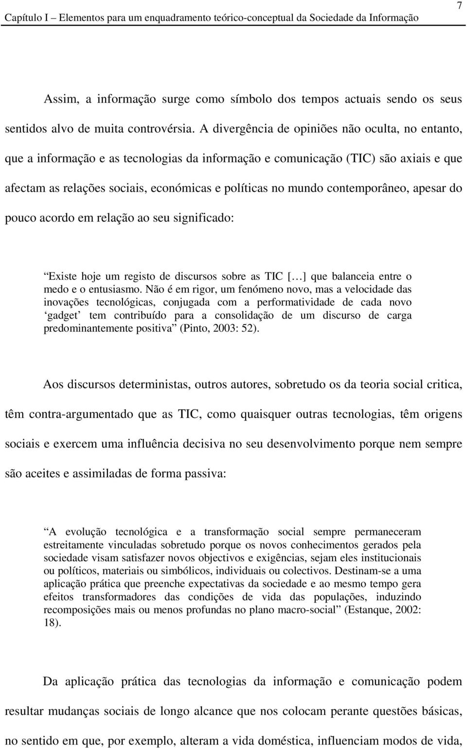 contemporâneo, apesar do pouco acordo em relação ao seu significado: Existe hoje um registo de discursos sobre as TIC [ ] que balanceia entre o medo e o entusiasmo.