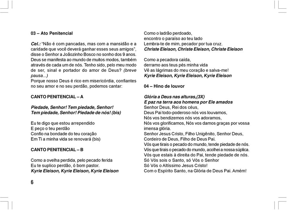 ..) Porque nosso Deus é rico em misericórdia, confiantes no seu amor e no seu perdão, podemos cantar: CANTO PENITENCIAL A Piedade, Senhor! Tem piedade, Senhor! Tem piedade, Senhor! Piedade de nós!