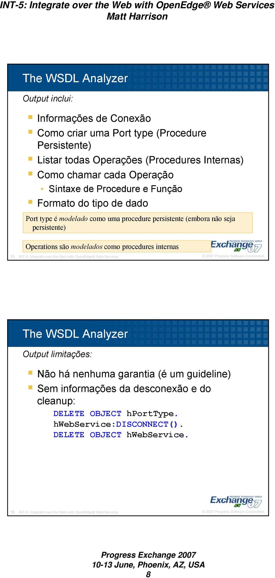 como procedures internas 15 INT-5: Integrate over the Web with OpenEdge Web Services The WSDL Analyzer Output limitações: Não há nenhuma garantia (é um guideline) Sem