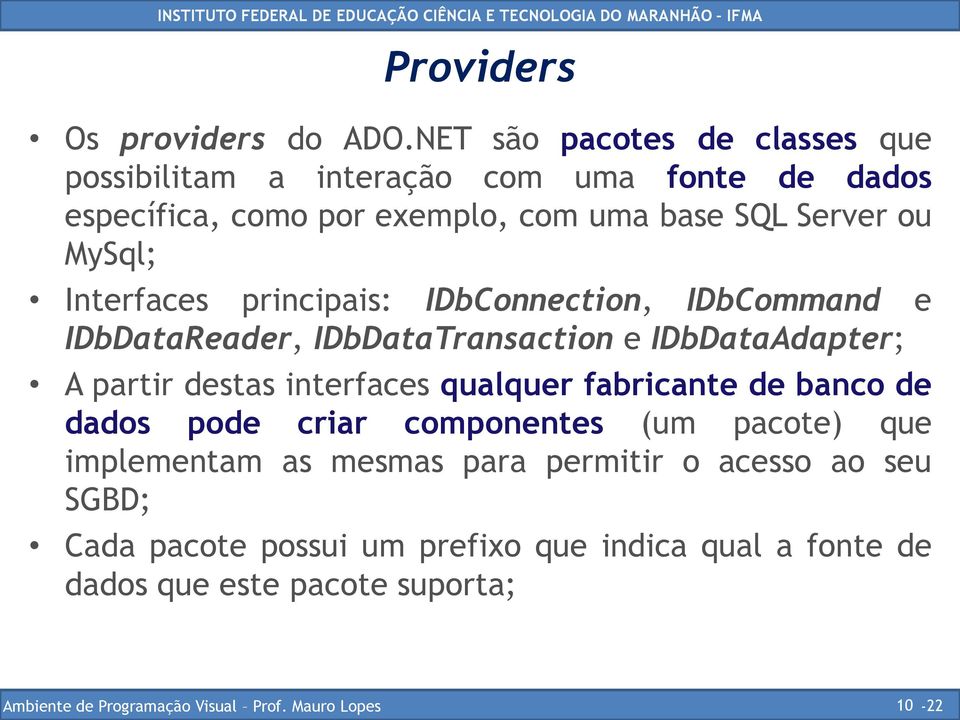 Server ou MySql; Interfaces principais: IDbConnection, IDbCommand e IDbDataReader, IDbDataTransaction e IDbDataAdapter; A partir