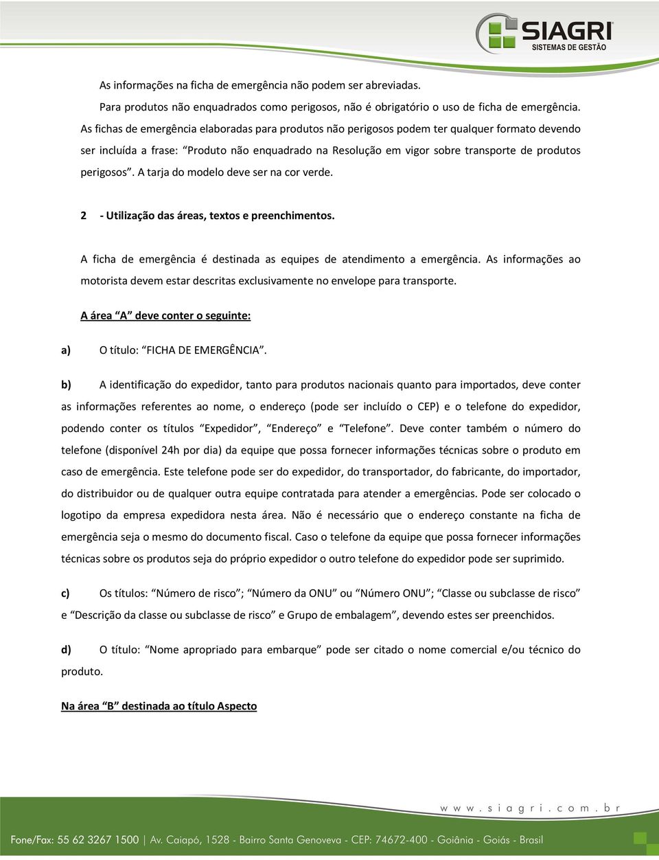 perigosos. A tarja do modelo deve ser na cor verde. 2 - Utilização das áreas, textos e preenchimentos. A ficha de emergência é destinada as equipes de atendimento a emergência.