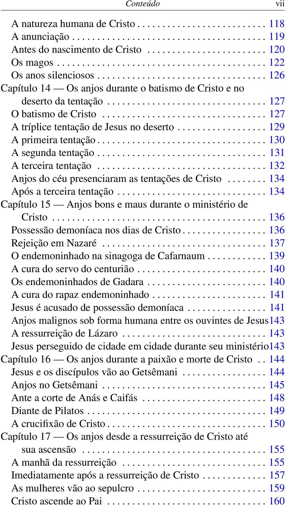 ............................... 127 O batismo de Cristo................................. 127 A tríplice tentação de Jesus no deserto.................. 129 A primeira tentação.................................. 130 A segunda tentação.