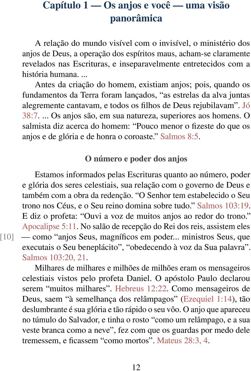 ... Antes da criação do homem, existiam anjos; pois, quando os fundamentos da Terra foram lançados, as estrelas da alva juntas alegremente cantavam, e todos os filhos de Deus rejubilavam. Jó 38:7.