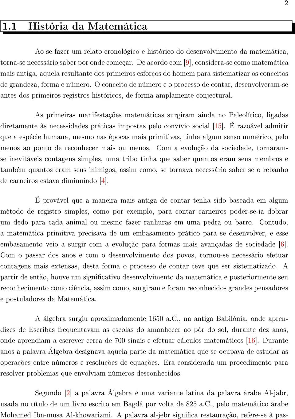 O conceito de número e o processo de contar, desenvolveram-se antes dos primeiros registros históricos, de forma amplamente conjectural.