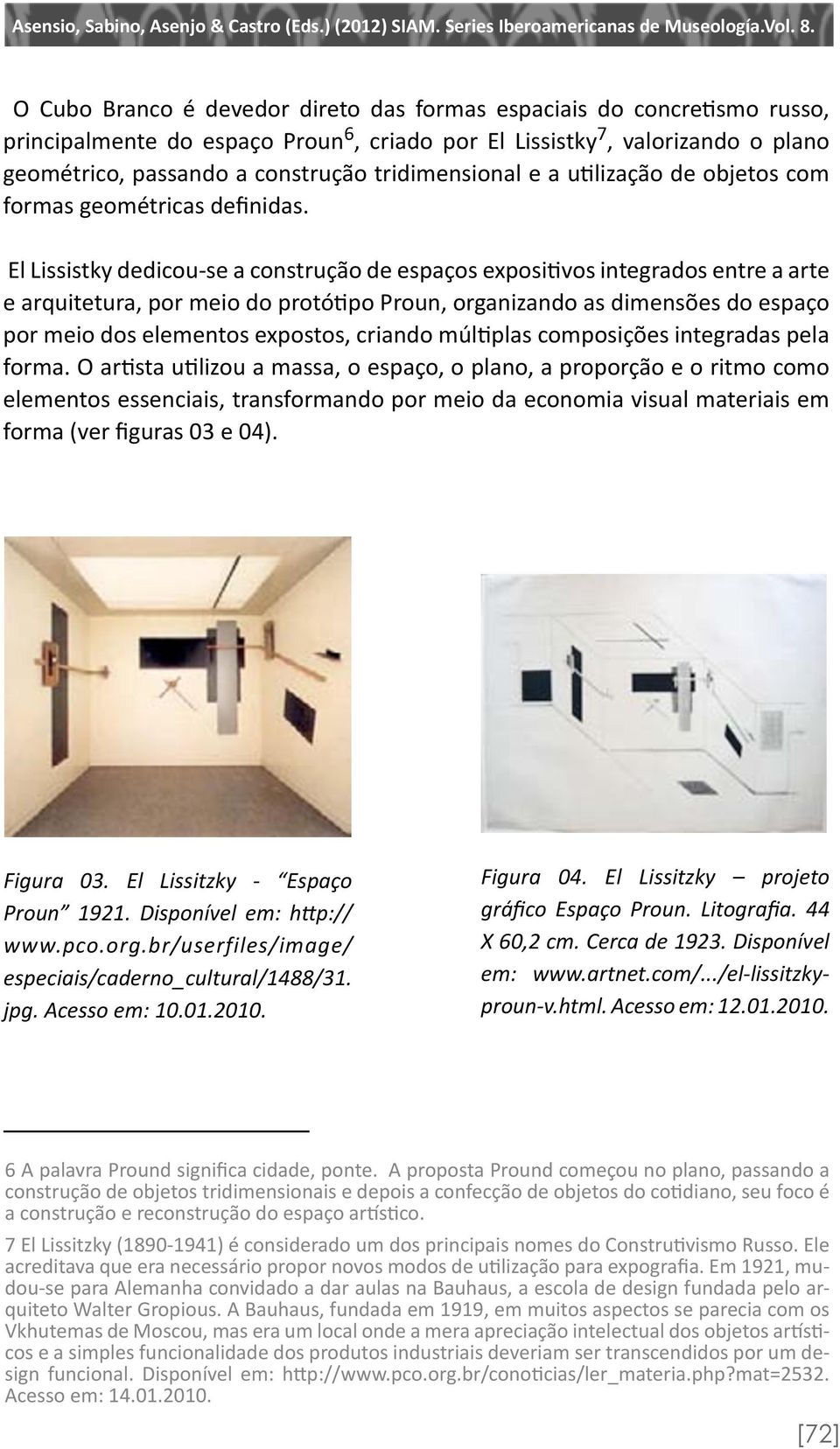 El Lissistky dedicou-se a construção de espaços expositivos integrados entre a arte e arquitetura, por meio do protótipo Proun, organizando as dimensões do espaço por meio dos elementos expostos,