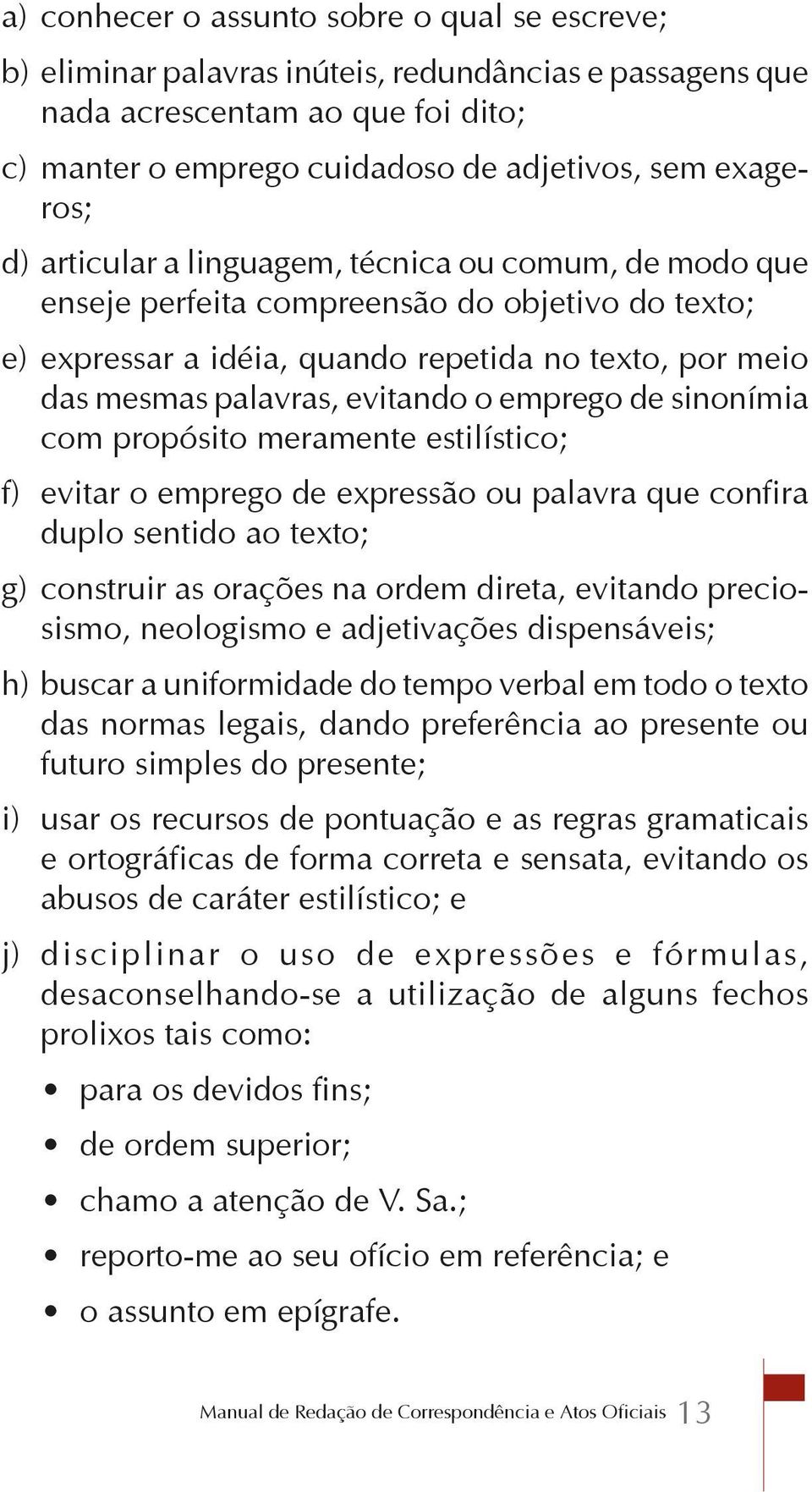 emprego de sinonímia com propósito meramente estilístico; f) evitar o emprego de expressão ou palavra que confira duplo sentido ao texto; g) construir as orações na ordem direta, evitando