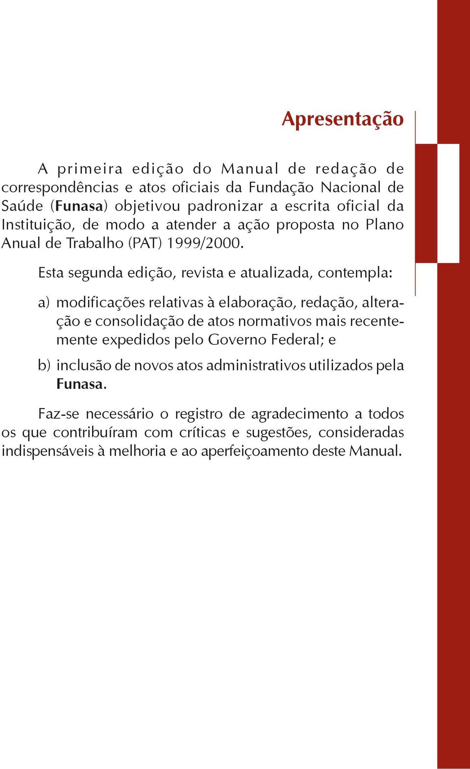 Esta segunda edição, revista e atualizada, contempla: a) modificações relativas à elaboração, redação, alteração e consolidação de atos normativos mais recentemente expedidos