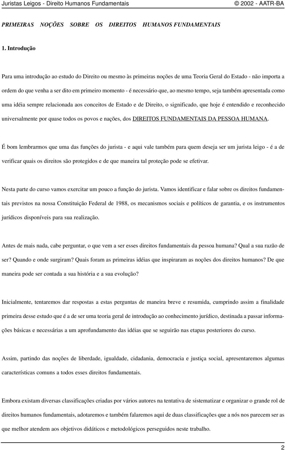 mesmo tempo, seja também apresentada como uma idéia sempre relacionada aos conceitos de Estado e de Direito, o significado, que hoje é entendido e reconhecido universalmente por quase todos os povos