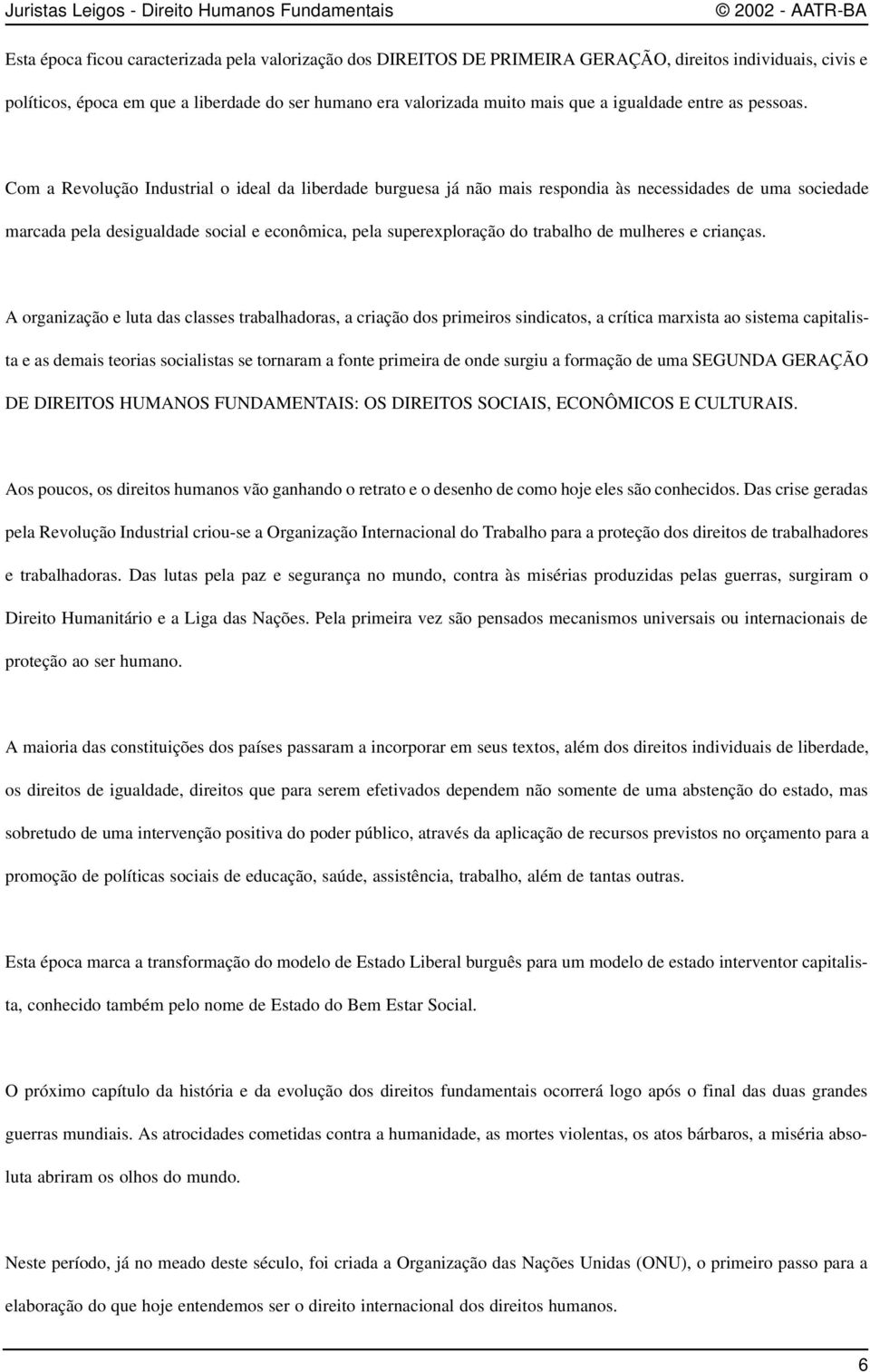 Com a Revolução Industrial o ideal da liberdade burguesa já não mais respondia às necessidades de uma sociedade marcada pela desigualdade social e econômica, pela superexploração do trabalho de