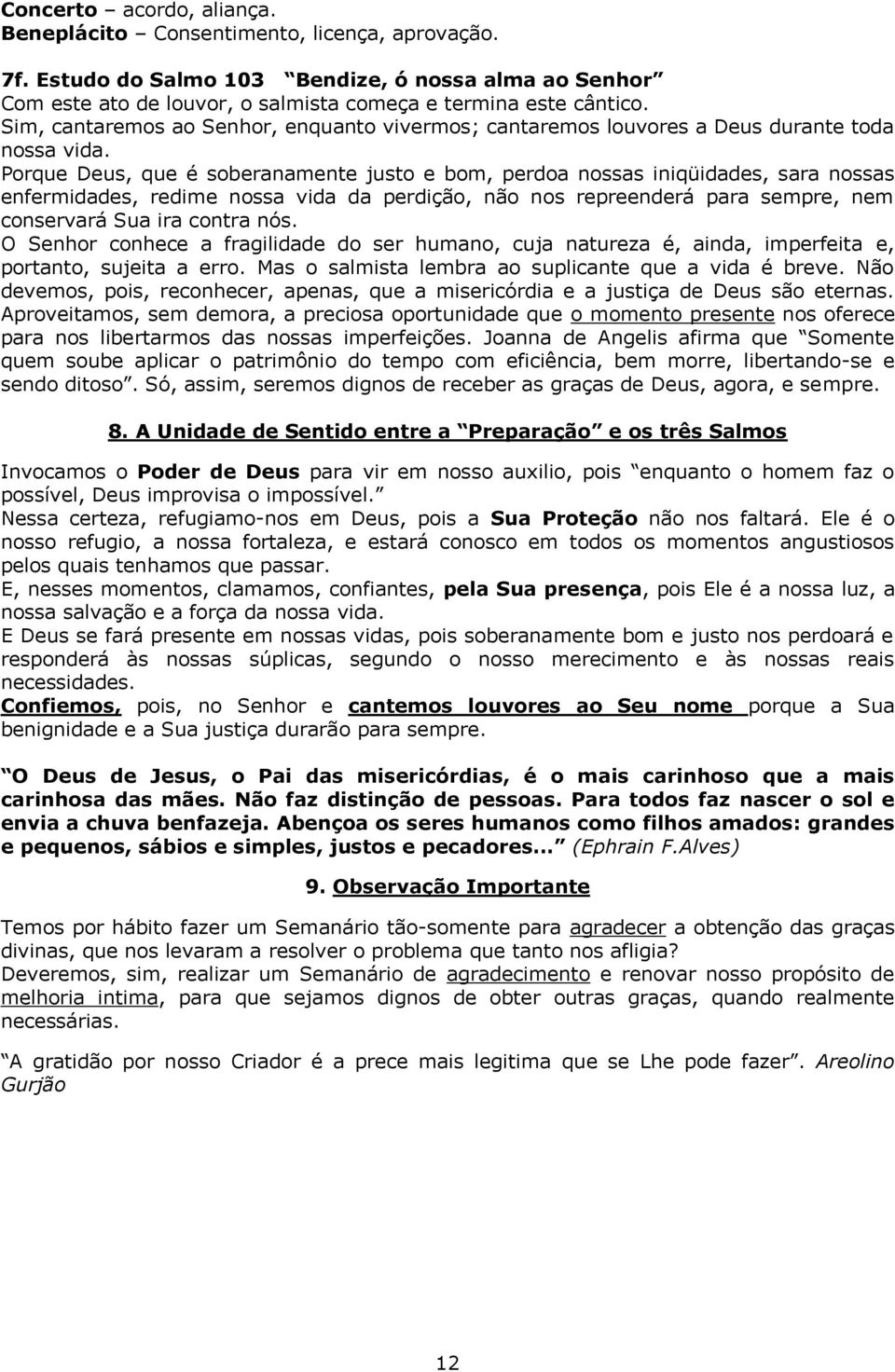 Porque Deus, que é soberanamente justo e bom, perdoa nossas iniqüidades, sara nossas enfermidades, redime nossa vida da perdição, não nos repreenderá para sempre, nem conservará Sua ira contra nós.