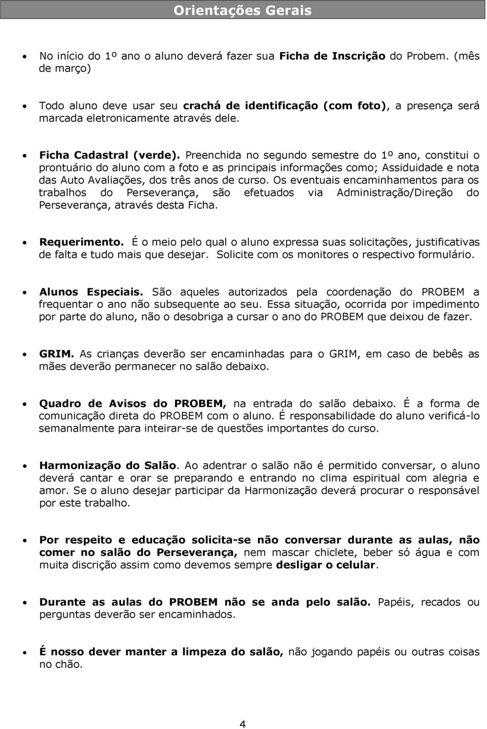 Preenchida no segundo semestre do 1º ano, constitui o prontuário do aluno com a foto e as principais informações como; Assiduidade e nota das Auto Avaliações, dos três anos de curso.