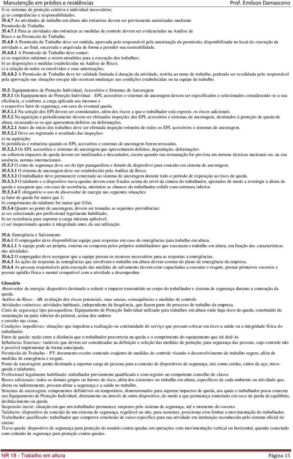 35.4.8 A Permissão de Trabalho deve ser emitida, aprovada pelo responsável pela autorização da permissão, disponibilizada no local de execução da atividade e, ao final, encerrada e arquivada de forma