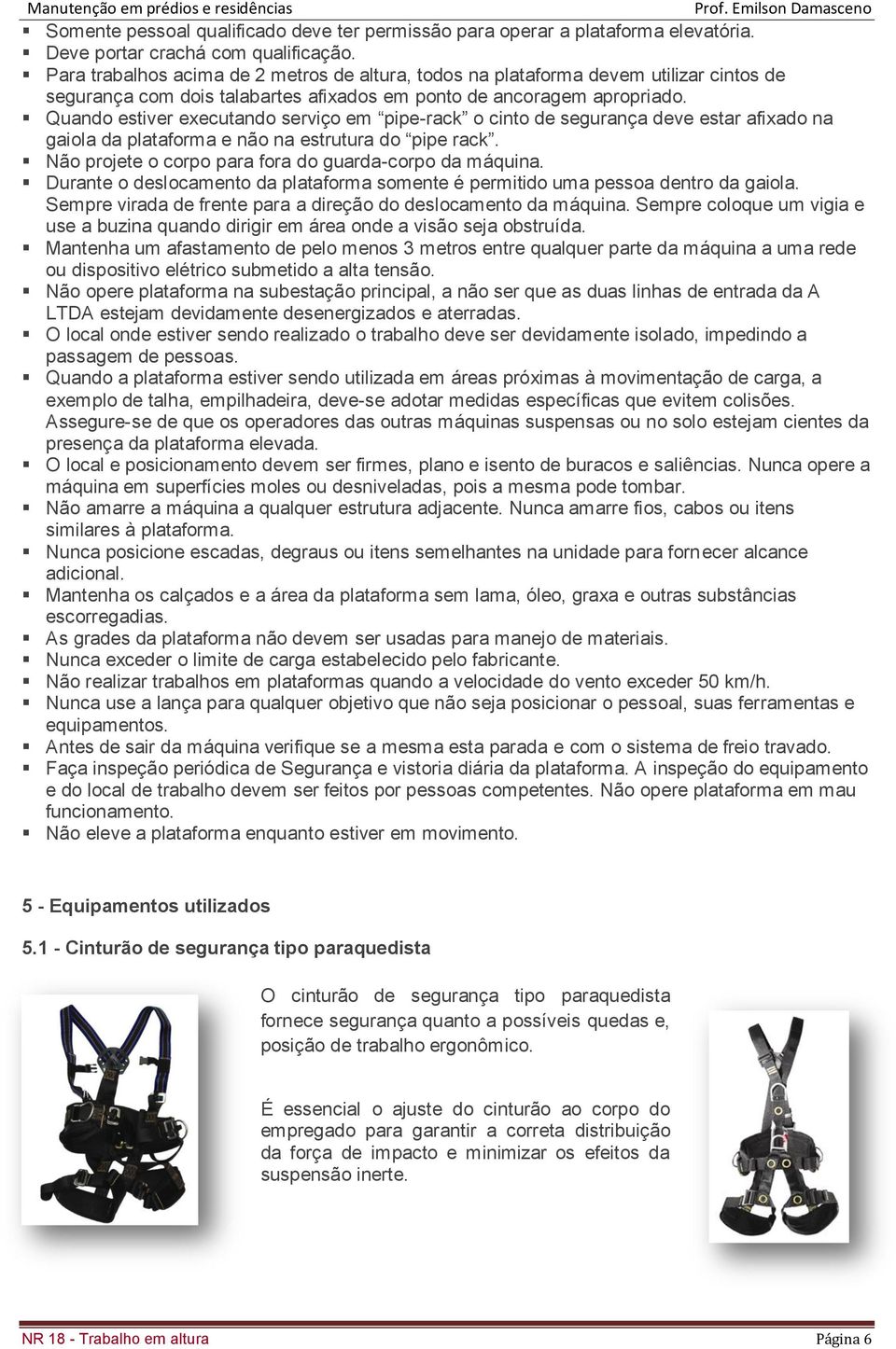 Quando estiver executando serviço em pipe-rack o cinto de segurança deve estar afixado na gaiola da plataforma e não na estrutura do pipe rack.