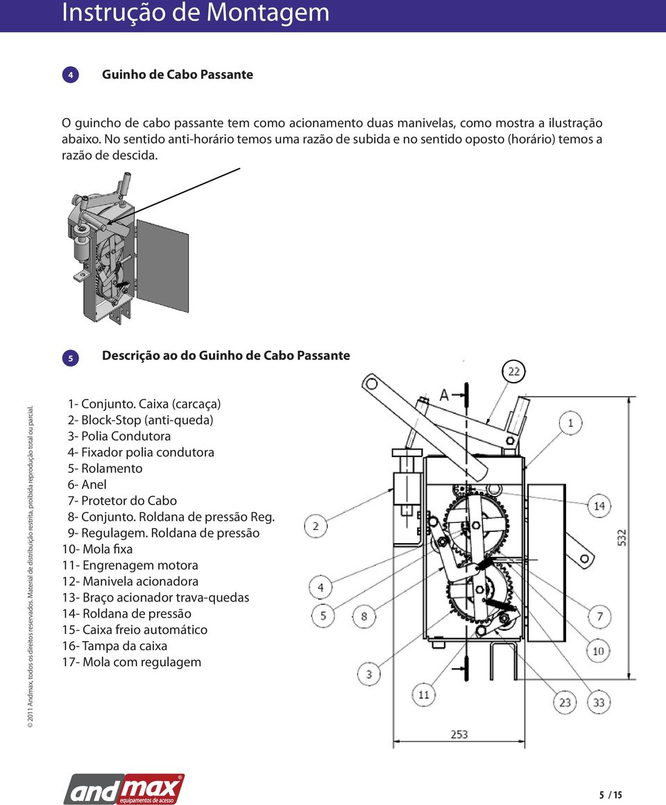 Caixa (carcaça) 2- Block-Stop (anti-queda) 3- Polia Condutora 4- Fixador polia condutora 5- Rolamento 6- Anel 7- Protetor do Cabo 8- Conjunto. Roldana de pressão Reg.