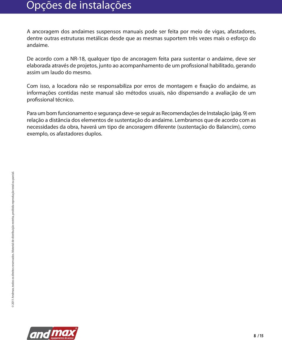 De acordo com a NR-18, qualquer tipo de ancoragem feita para sustentar o andaime, deve ser elaborada através de projetos, junto ao acompanhamento de um profissional habilitado, gerando assim um laudo