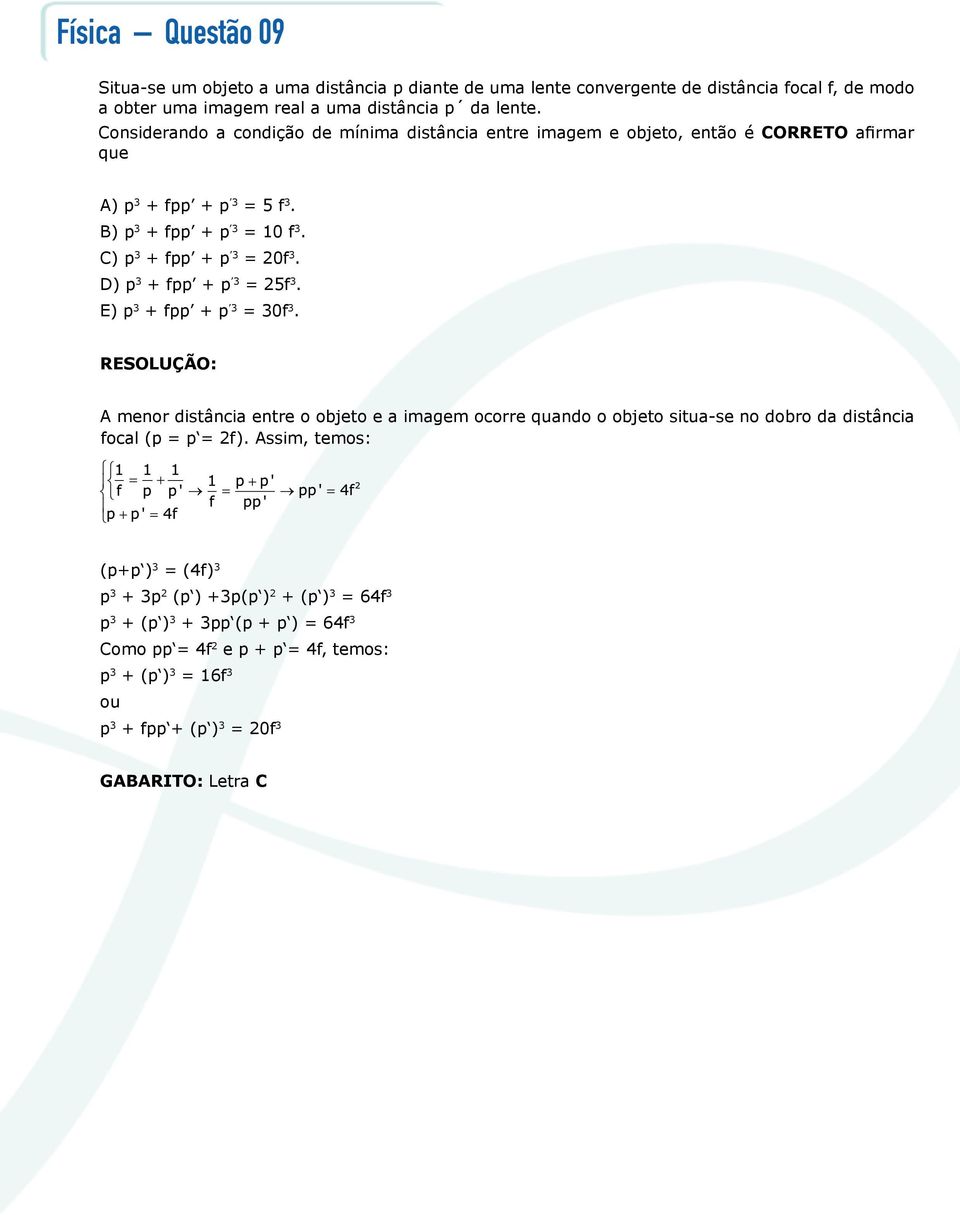 D) p 3 + fpp + p 3 = 25f 3. E) p 3 + fpp + p 3 = 30f 3. A menor distância entre o objeto e a imagem ocorre quando o objeto situa-se no dobro da distância focal (p = p = 2f).