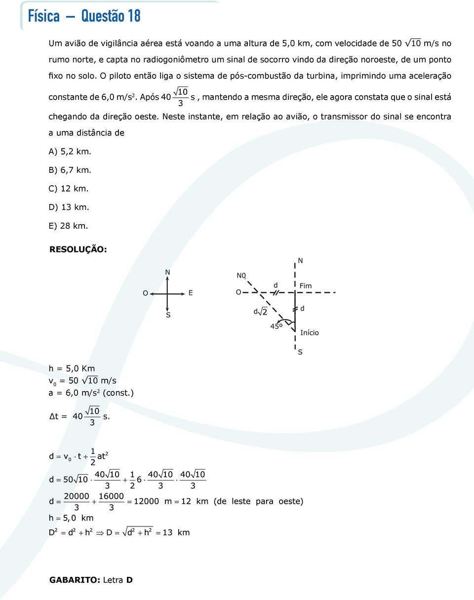 O piloto então liga o sistema de pós-combustão da turbina, imprimindo uma aceleração constante de 6,0 m/s 2.