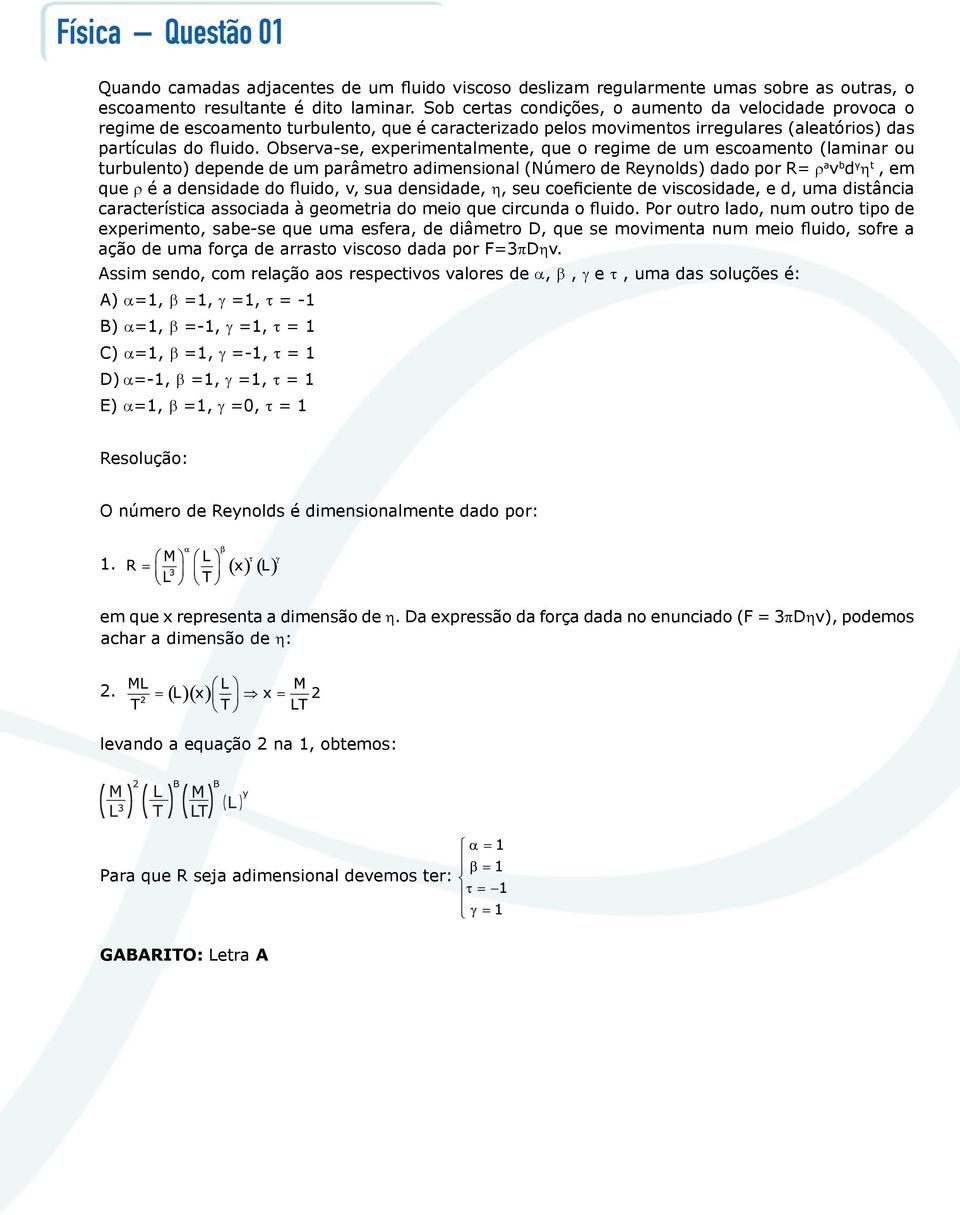 Observa-se, experimentalmente, que o regime de um escoamento (laminar ou turbulento) depende de um parâmetro adimensional (Número de Reynolds) dado por R= r a v b d γ h t, em que ρ é a densidade do