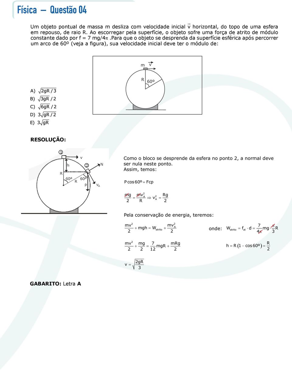 para que o objeto se desprenda da superfície esférica após percorrer um arco de 60º (veja a figura), sua velocidade inicial deve ter o módulo de: m v R 60º Como o bloco se desprende da