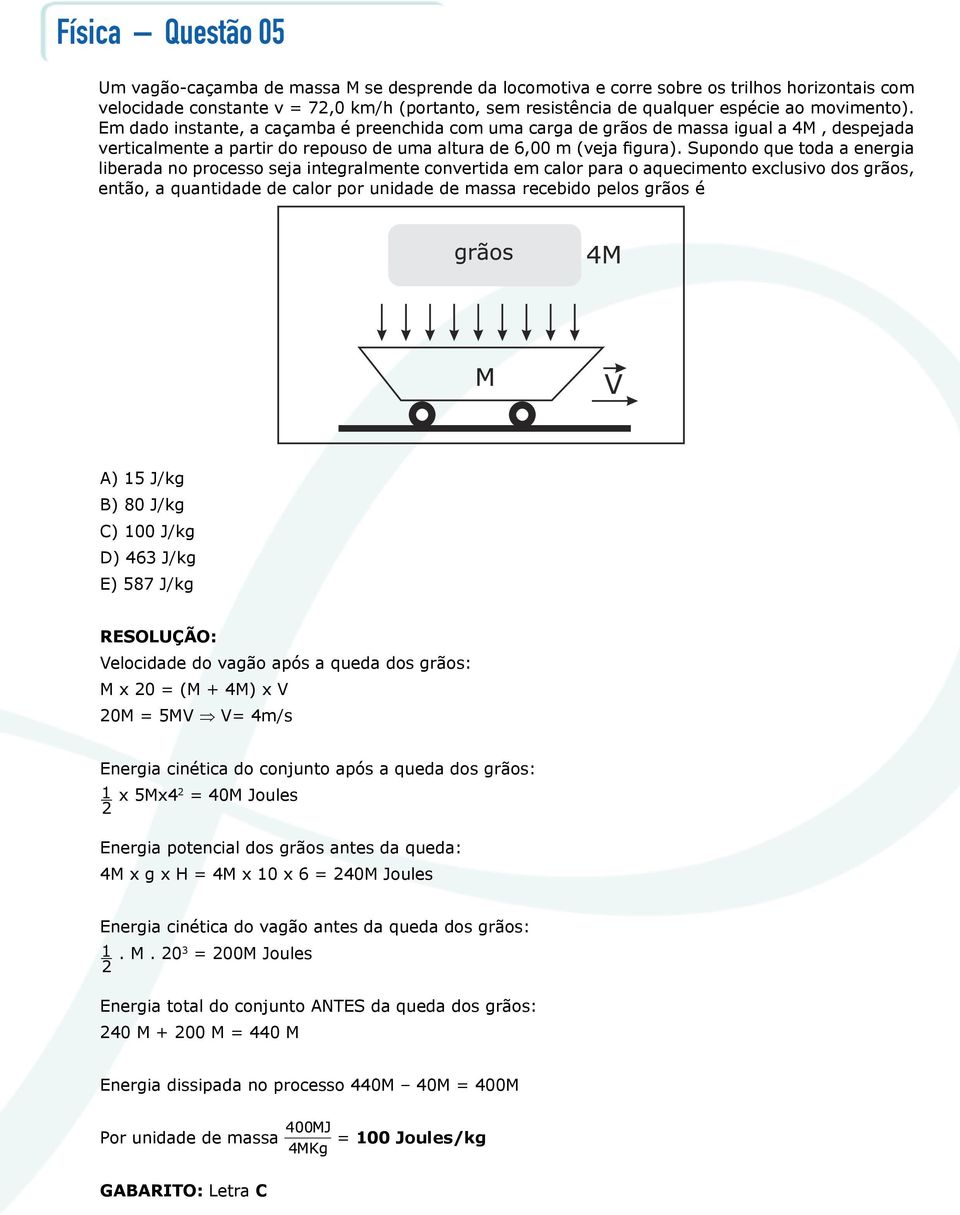 Supondo que toda a energia liberada no processo seja integralmente convertida em calor para o aquecimento exclusivo dos grãos, então, a quantidade de calor por unidade de massa recebido pelos grãos é